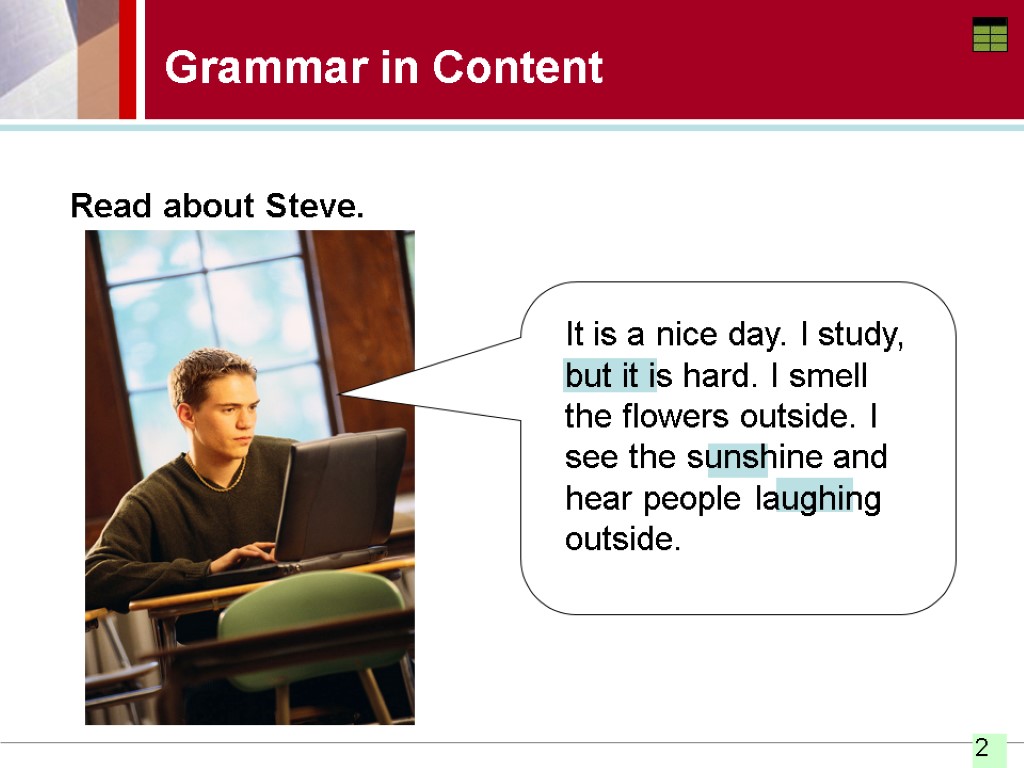 Grammar in Content Read about Steve. It is a nice day. I study, but